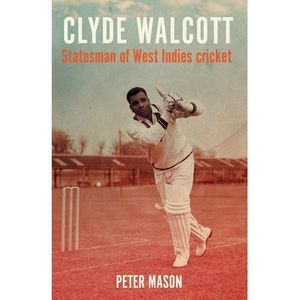 Clyde Walcott: Statesman of West Indies Cricket -- Peter Mason